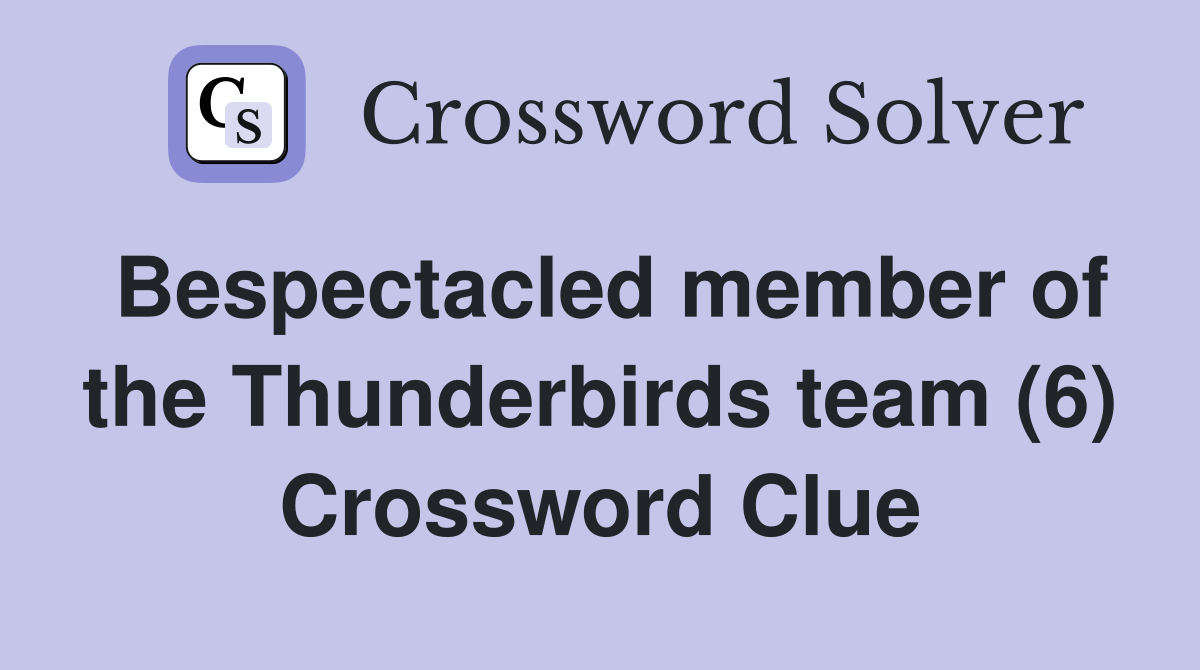 Bespectacled member of the Thunderbirds team (6) Crossword Clue