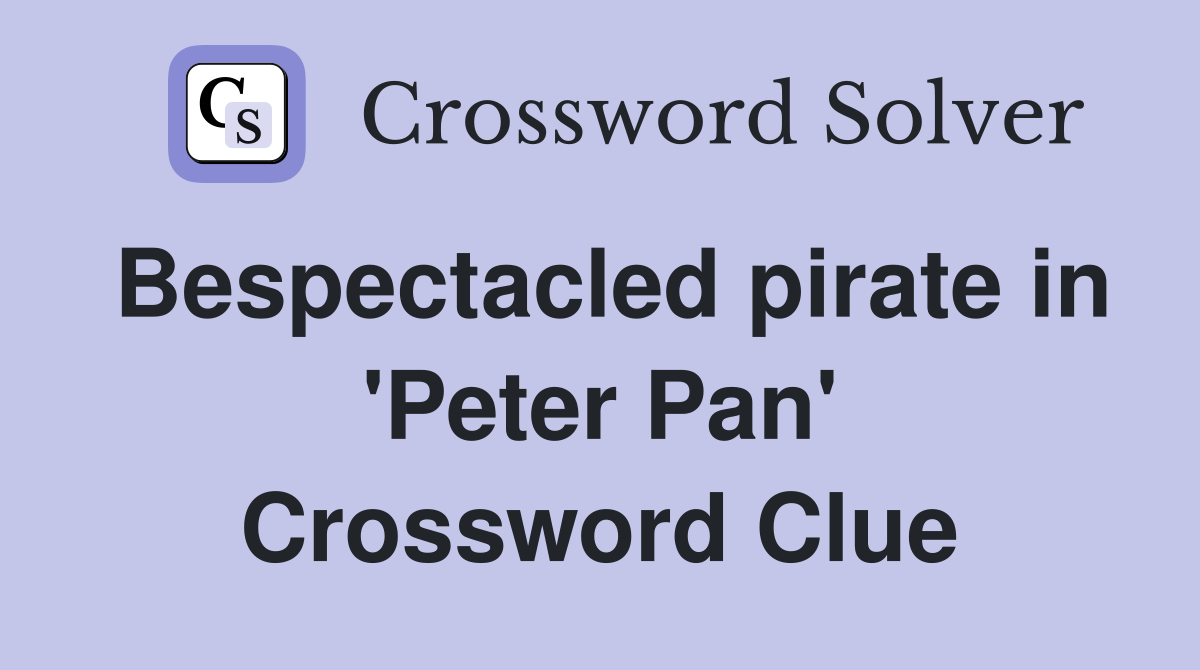 Bespectacled pirate in 'Peter Pan' Crossword Clue