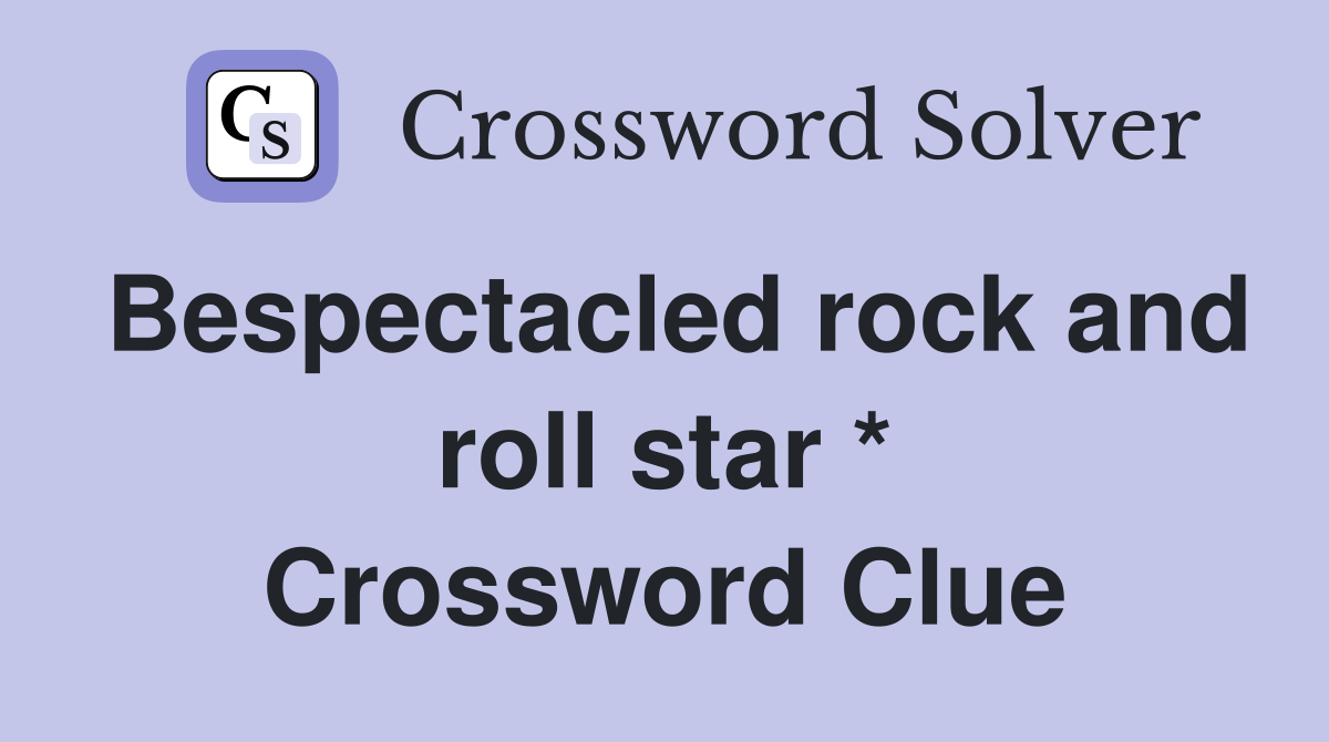 Bespectacled rock and roll star * Crossword Clue