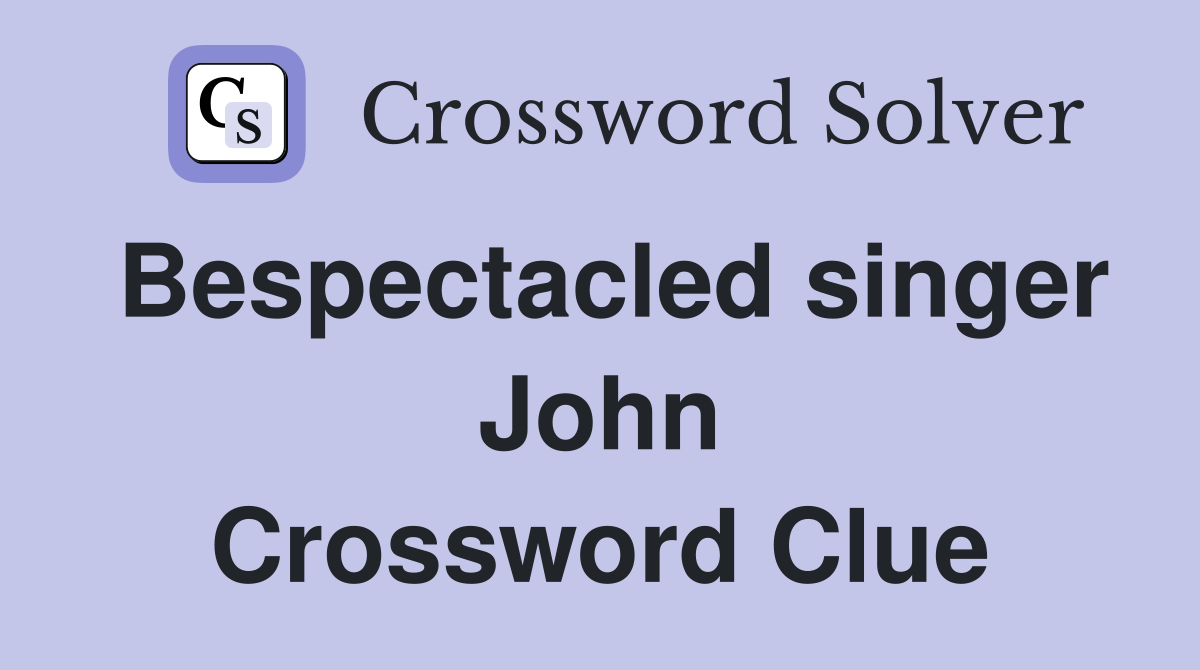 Bespectacled singer John Crossword Clue