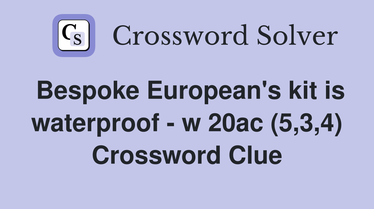 Bespoke European's kit is waterproof - w 20ac (5,3,4) Crossword Clue