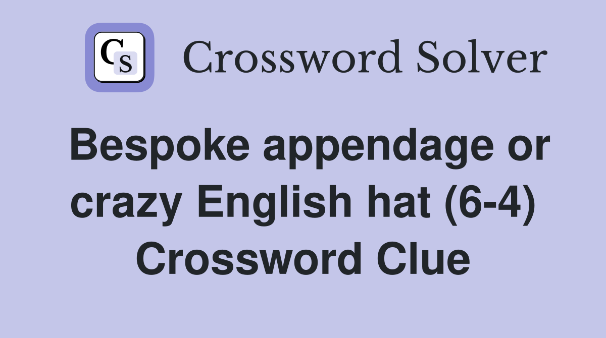 Bespoke appendage or crazy English hat (6-4) Crossword Clue