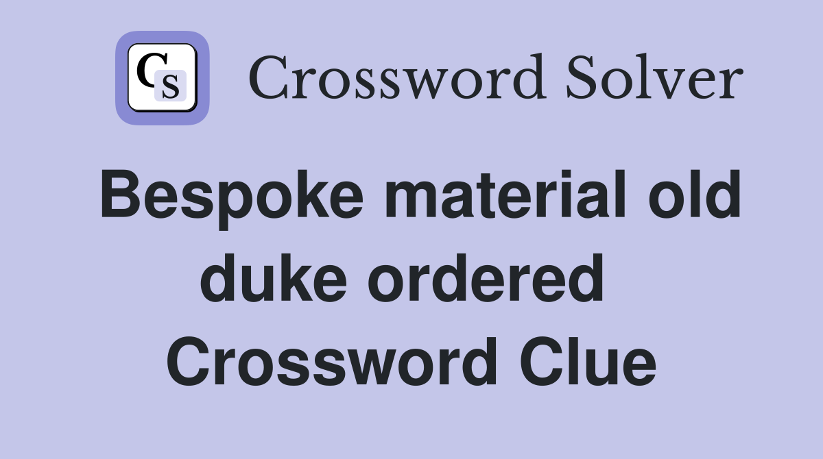 Bespoke material old duke ordered  Crossword Clue