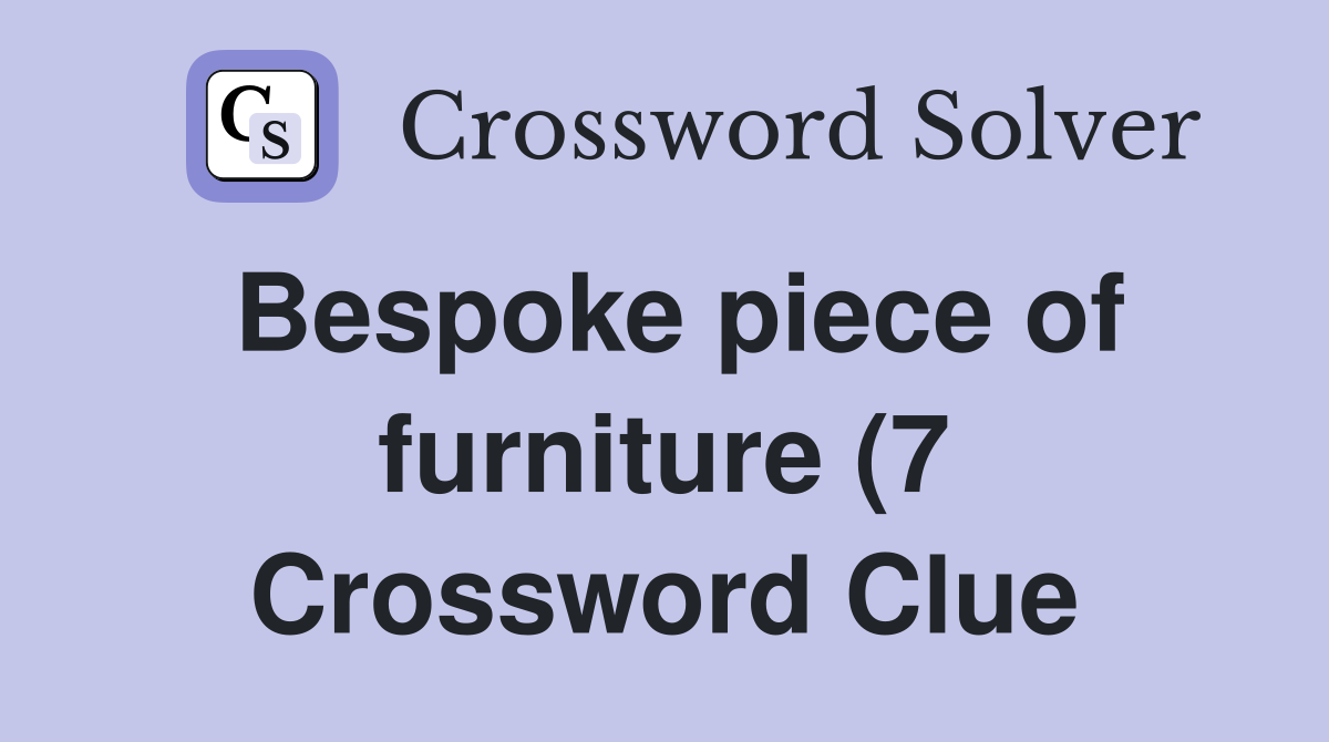 Bespoke piece of furniture (7) Crossword Clue Answers Crossword Solver Bespoke piece of furniture (7) Crossword Clue Answers Crossword Solver