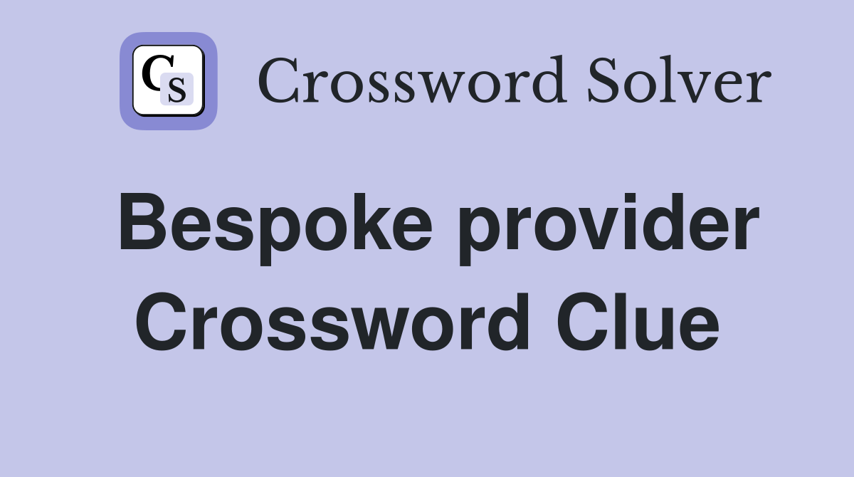 Bespoke provider Crossword Clue