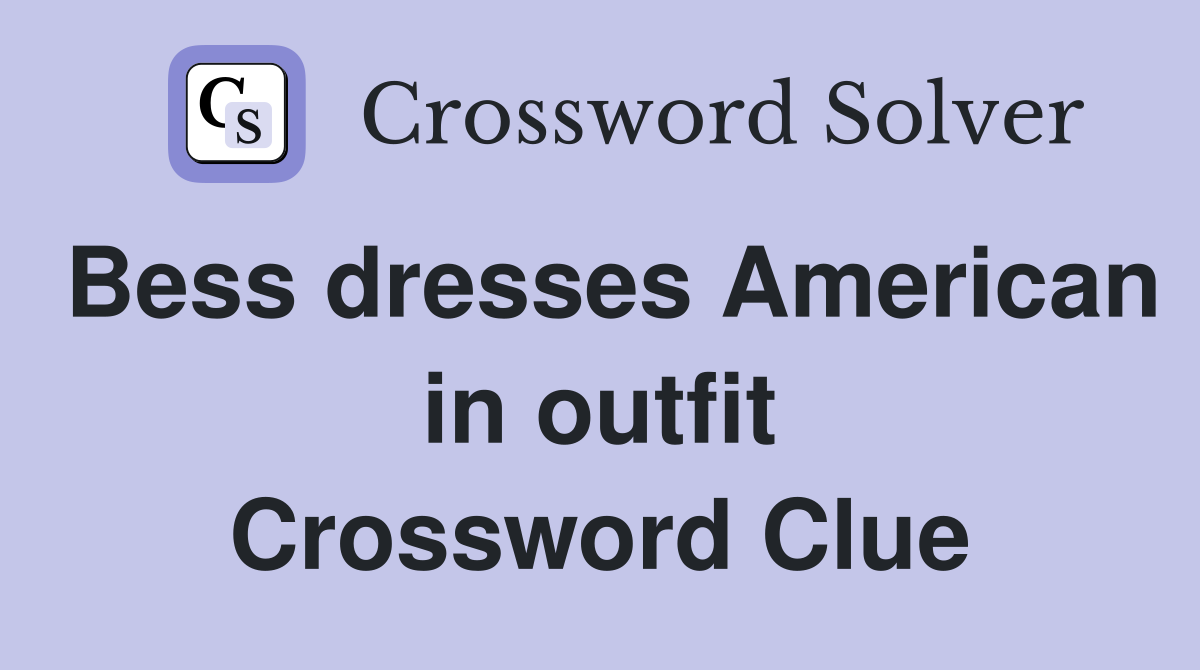 Bess dresses American in outfit Crossword Clue