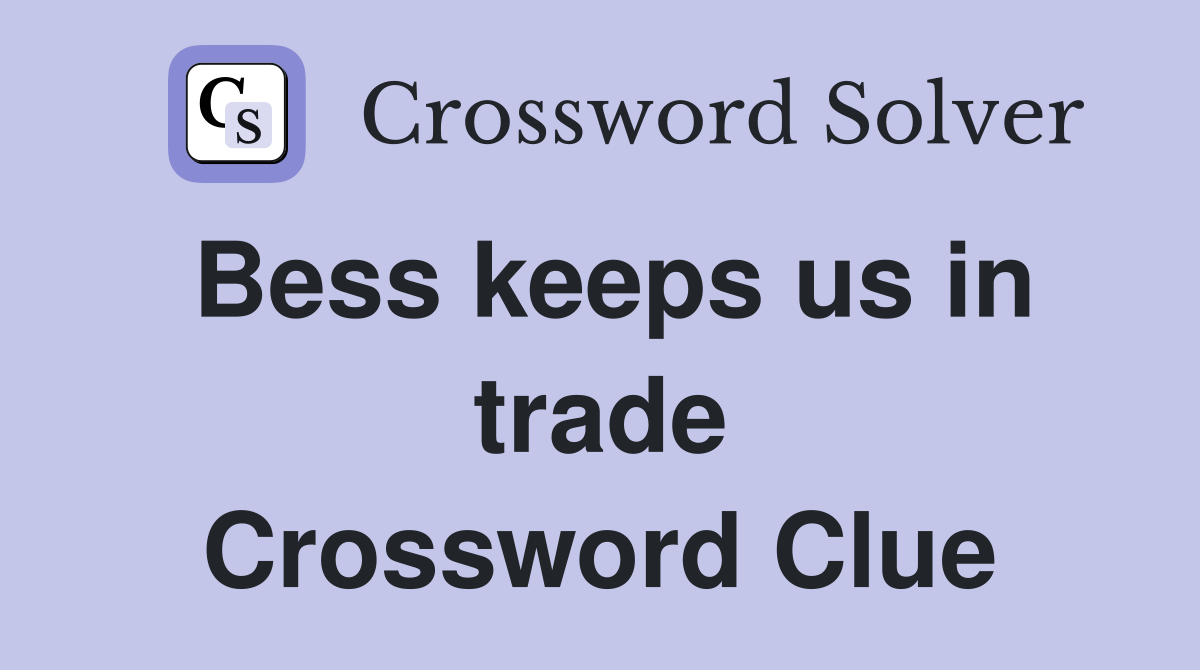 Bess keeps us in trade Crossword Clue