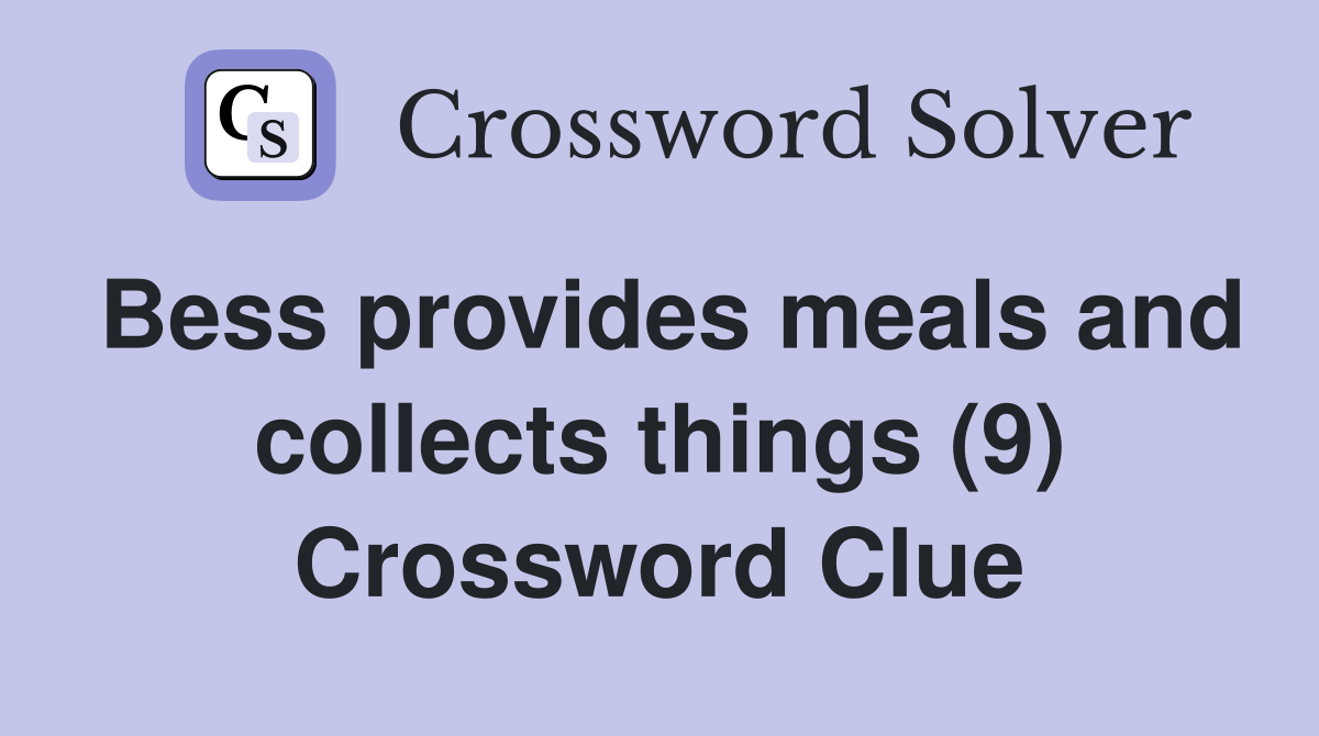 Bess provides meals and collects things (9) Crossword Clue