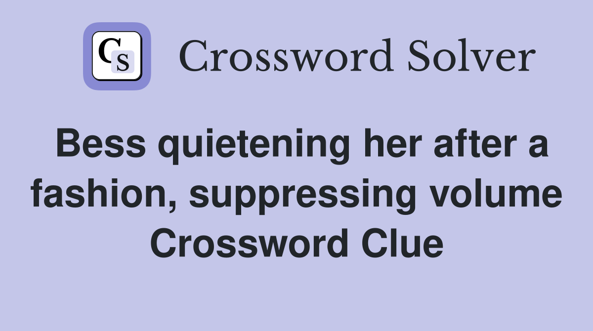 Bess quietening her after a fashion, suppressing volume Crossword Clue