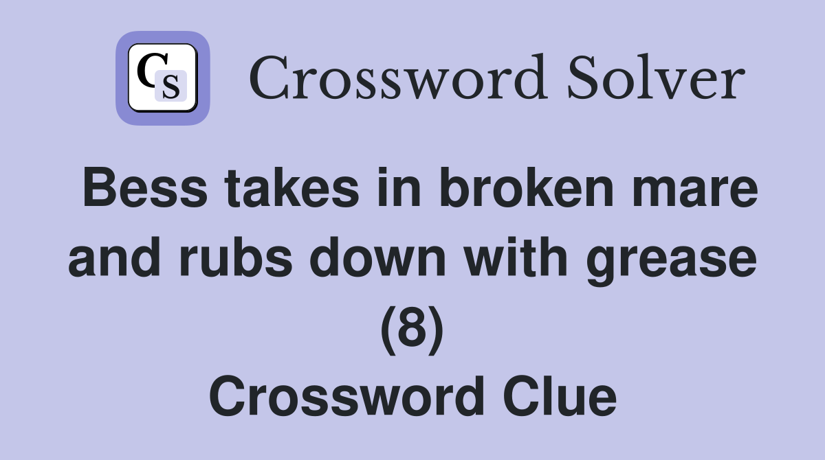 Bess takes in broken mare and rubs down with grease (8) Crossword Clue