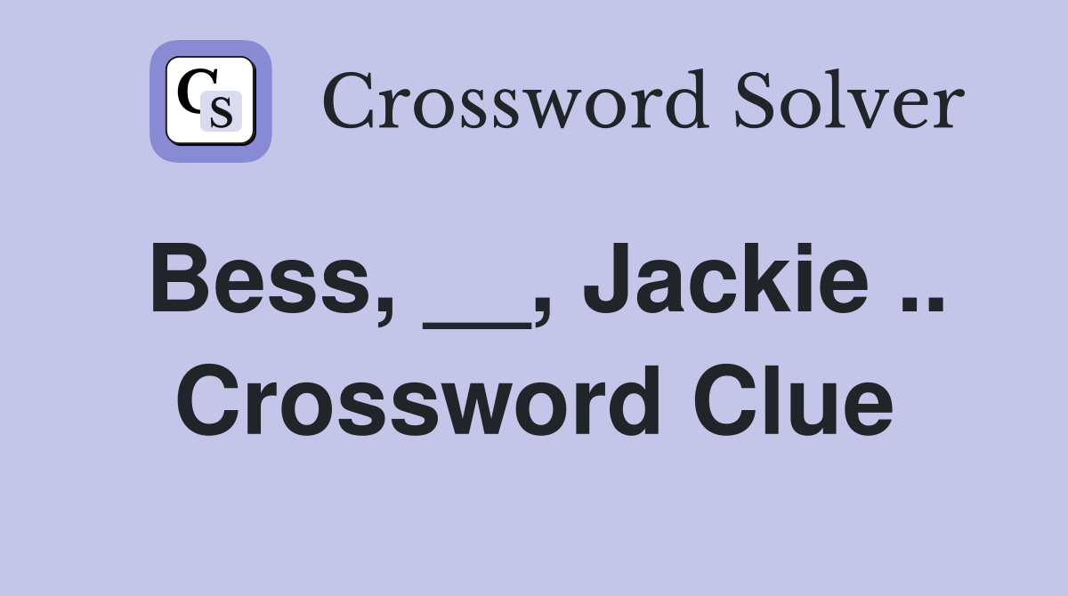 Bess, __, Jackie .. Crossword Clue
