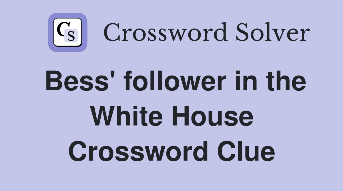 Bess' follower in the White House Crossword Clue