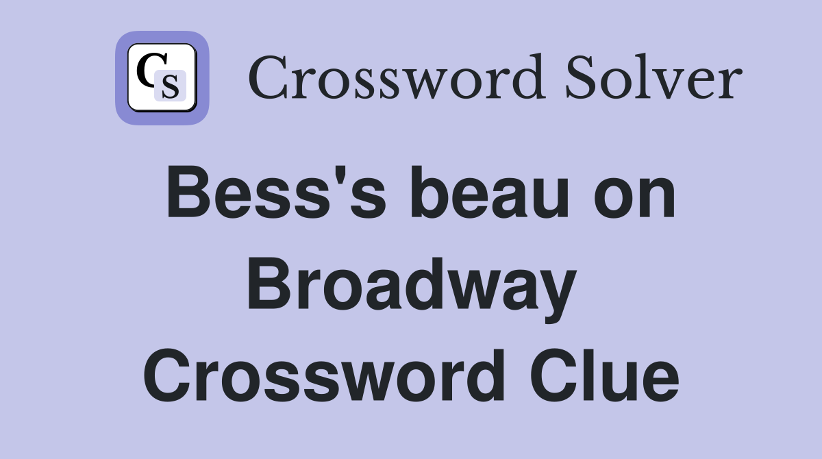 Bess's beau on Broadway Crossword Clue