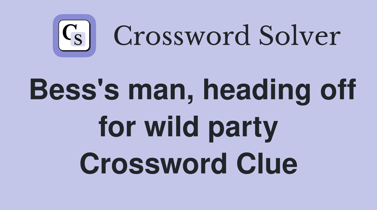Bess's man, heading off for wild party Crossword Clue