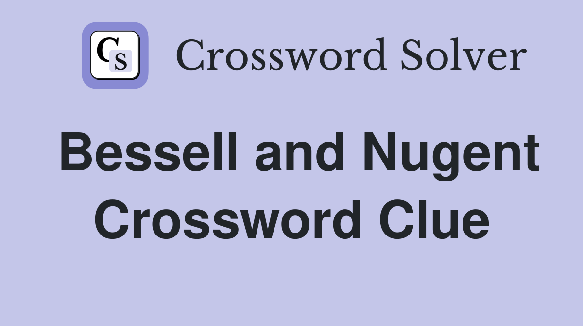 Bessell and Nugent Crossword Clue