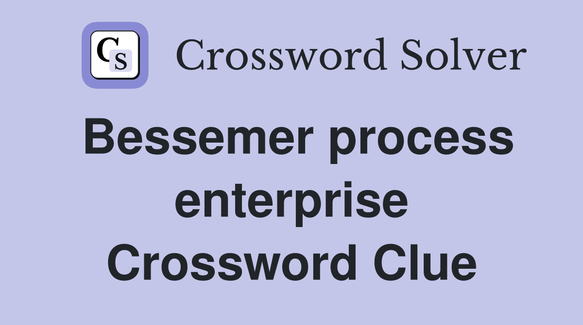Bessemer process enterprise Crossword Clue