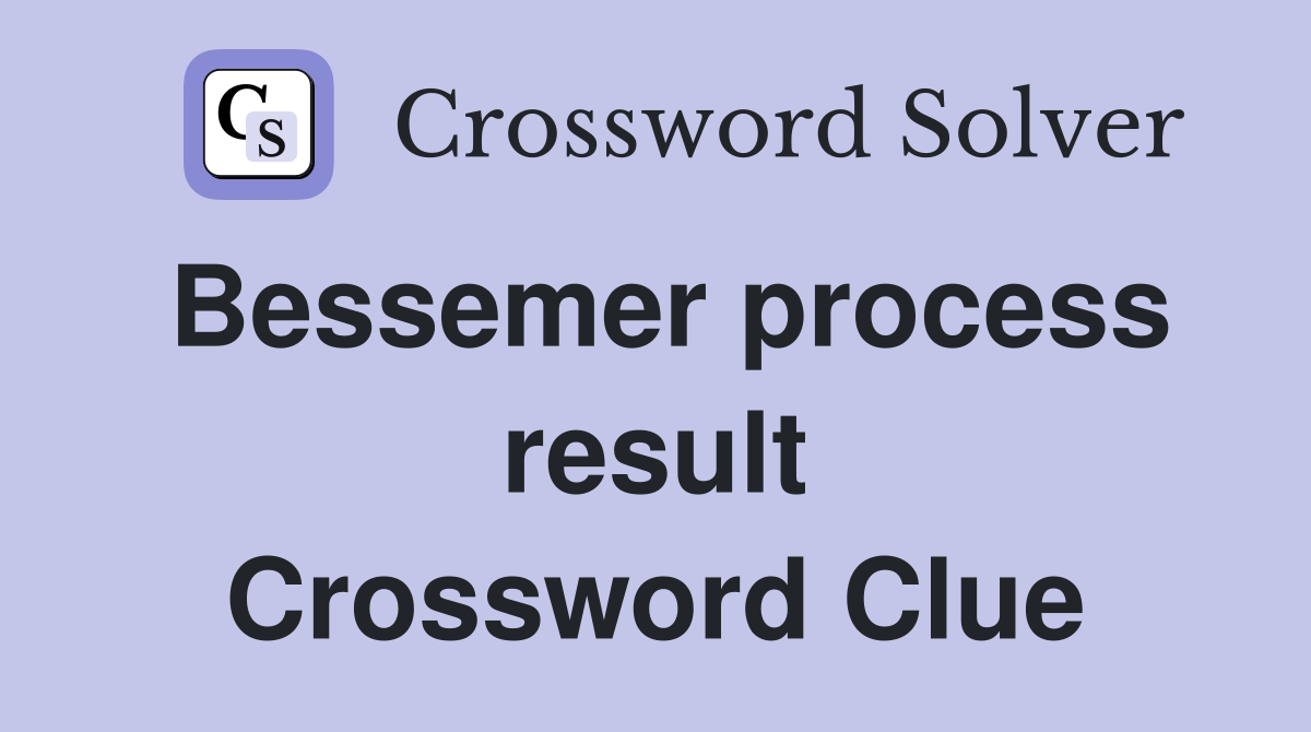 Bessemer process result Crossword Clue