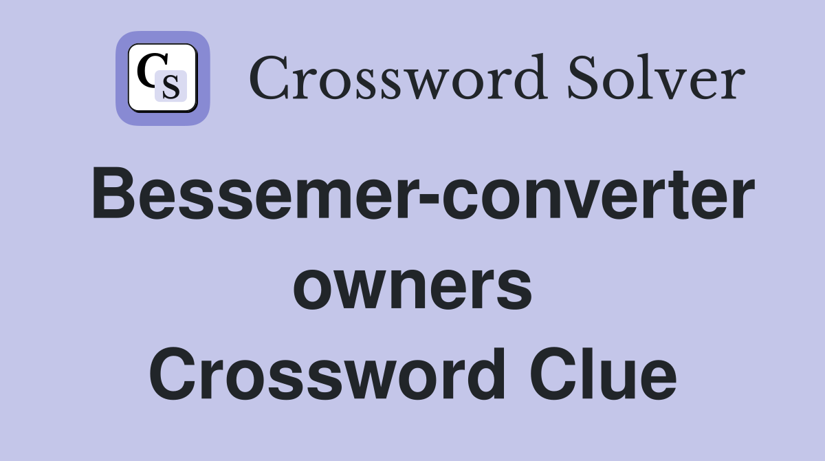 Bessemer-converter owners Crossword Clue