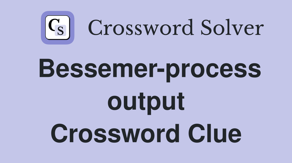 Bessemer-process output Crossword Clue