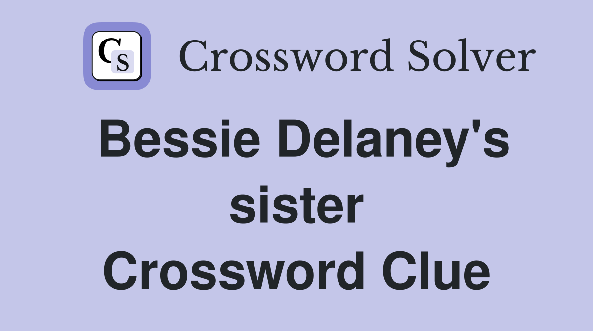Bessie Delaney's sister Crossword Clue