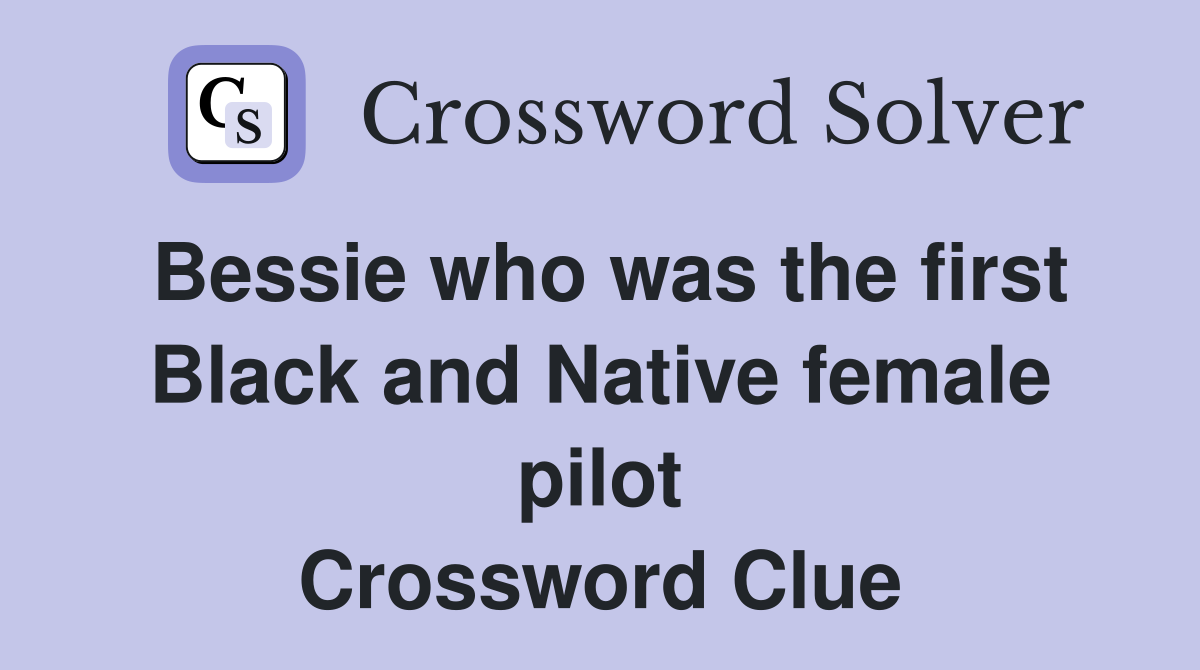 Bessie who was the first Black and Native female pilot Crossword Clue