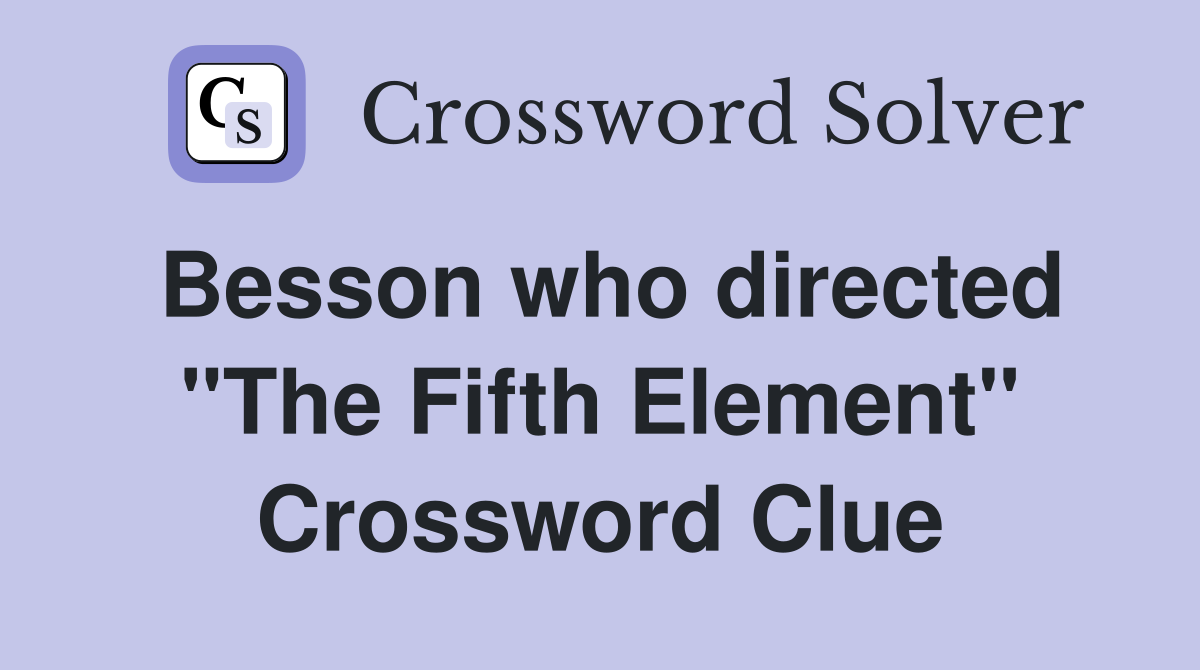 Besson who directed "The Fifth Element" Crossword Clue