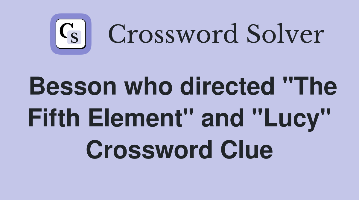 Besson who directed "The Fifth Element" and "Lucy" Crossword Clue