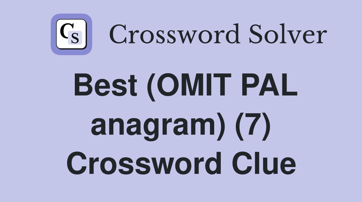 Best (OMIT PAL anagram) (7) Crossword Clue