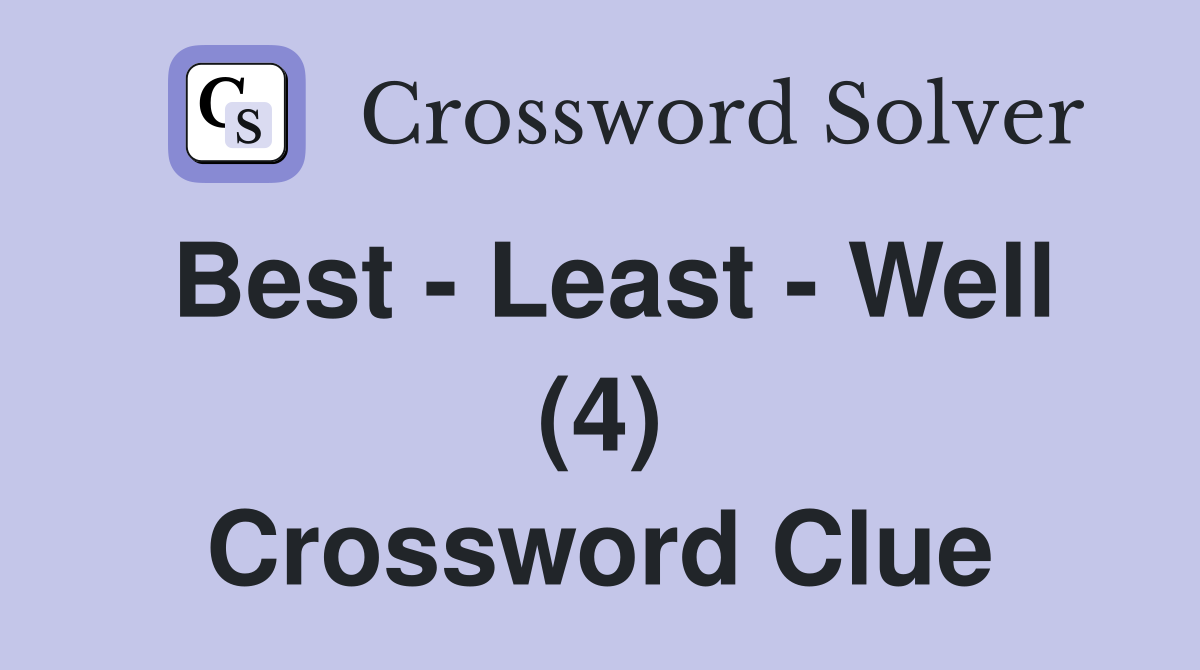 Best - Least - Well (4) Crossword Clue