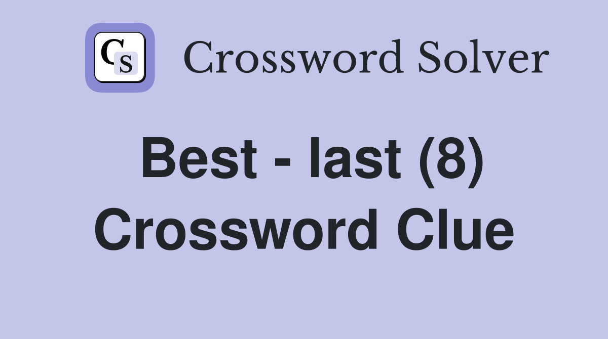 Best - last (8) Crossword Clue