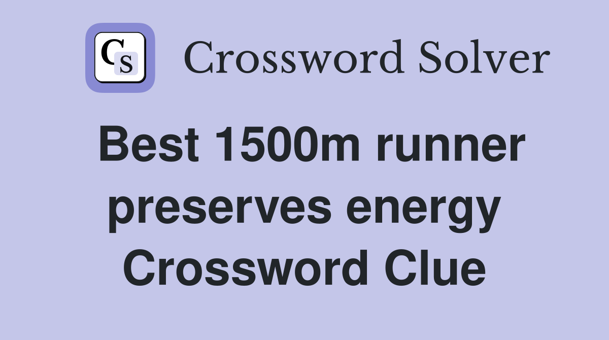 Best 1500m runner preserves energy Crossword Clue