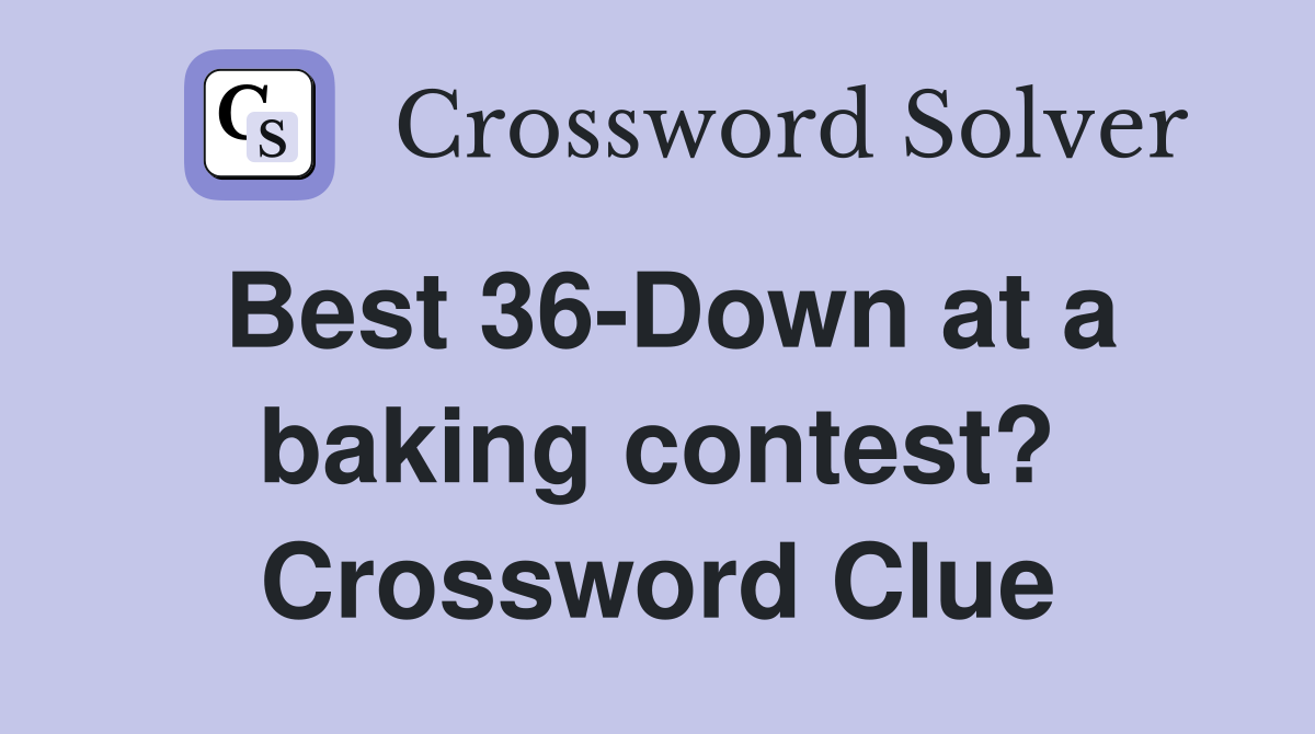 Best 36-Down at a baking contest? Crossword Clue