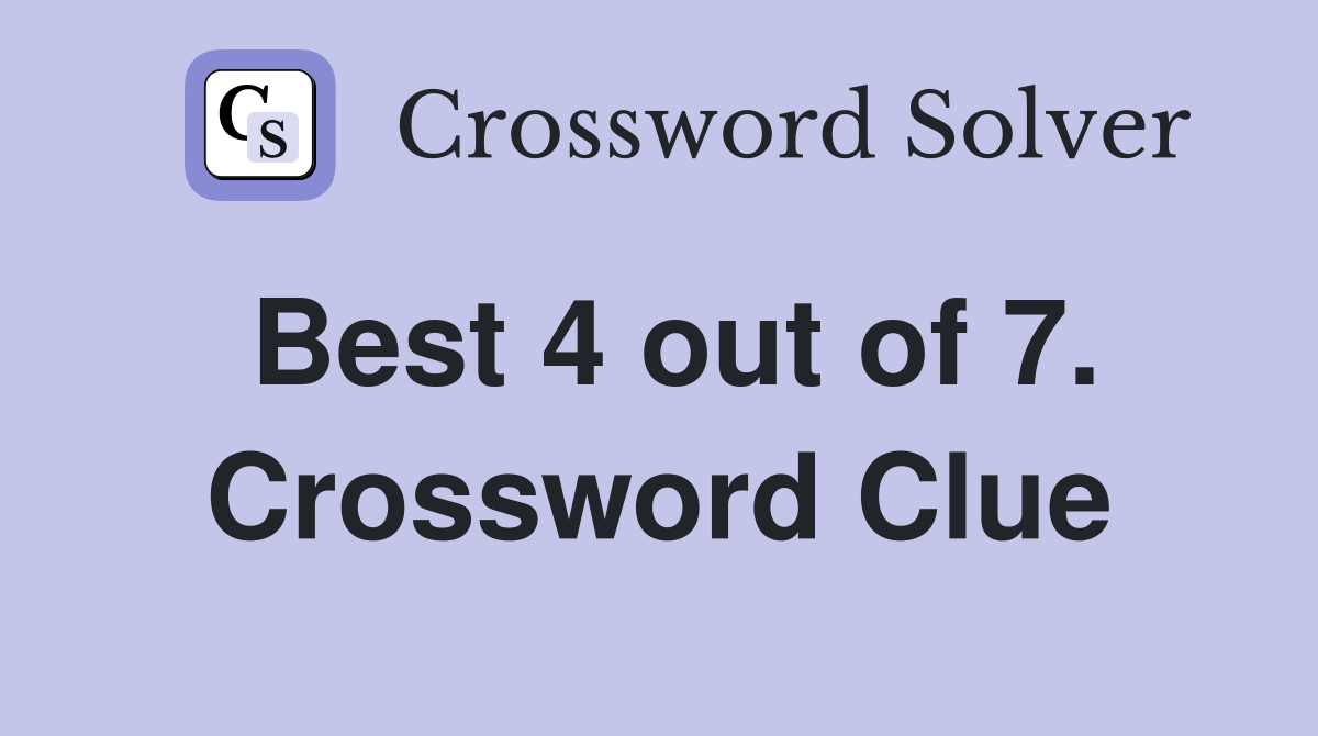 Best 4 out of 7. Crossword Clue