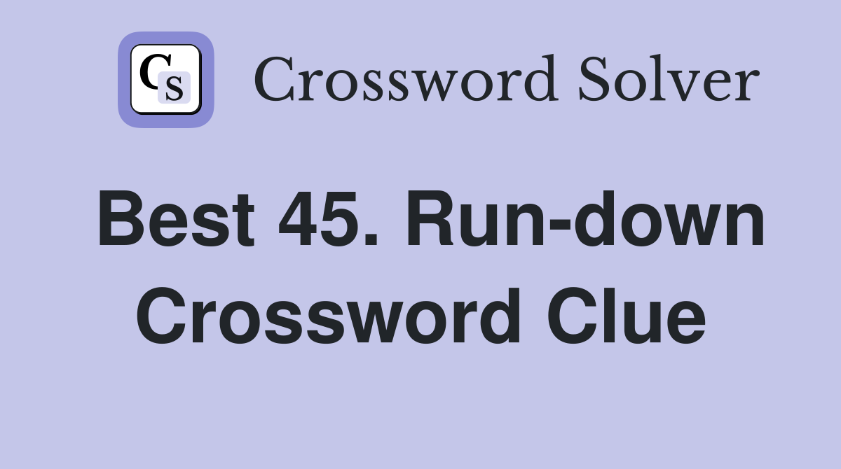 Best 45. Run-down Crossword Clue