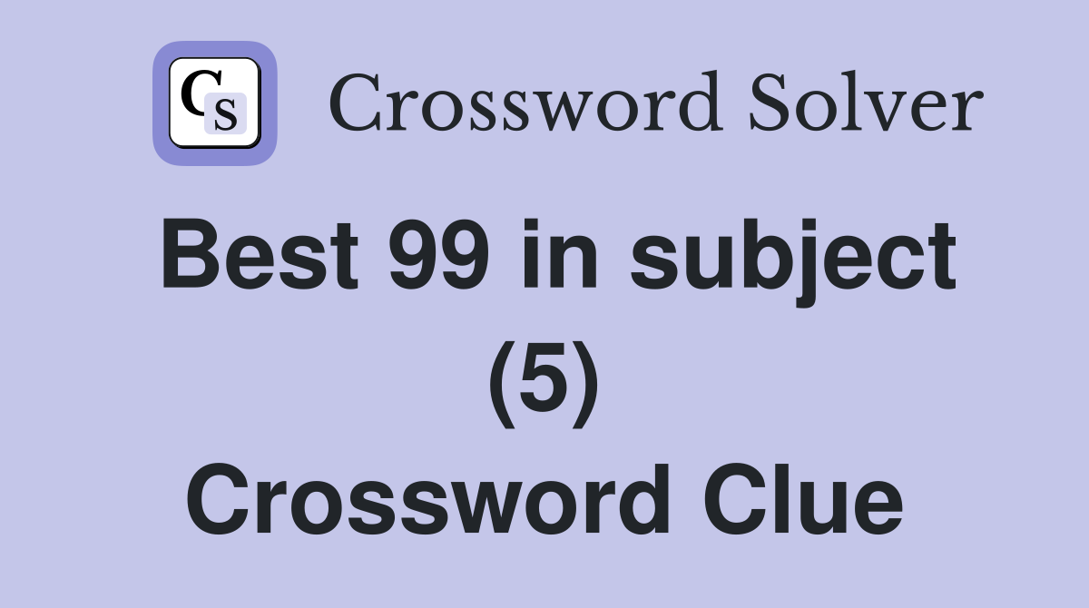 Best 99 in subject (5) Crossword Clue