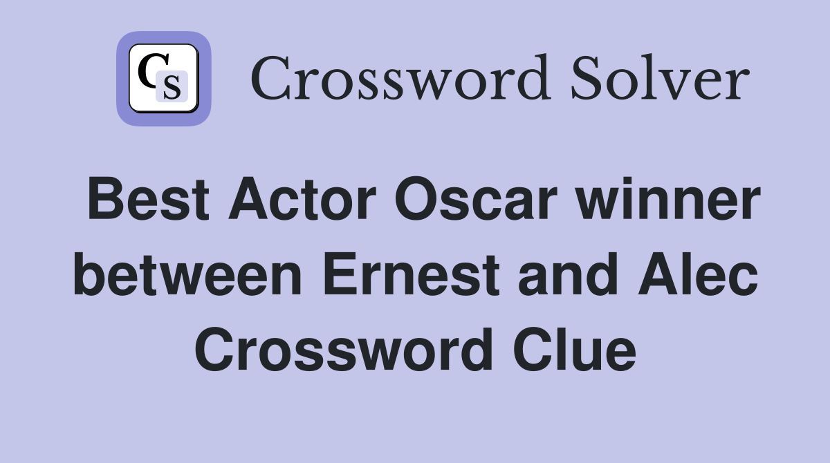 Best Actor Oscar winner between Ernest and Alec Crossword Clue