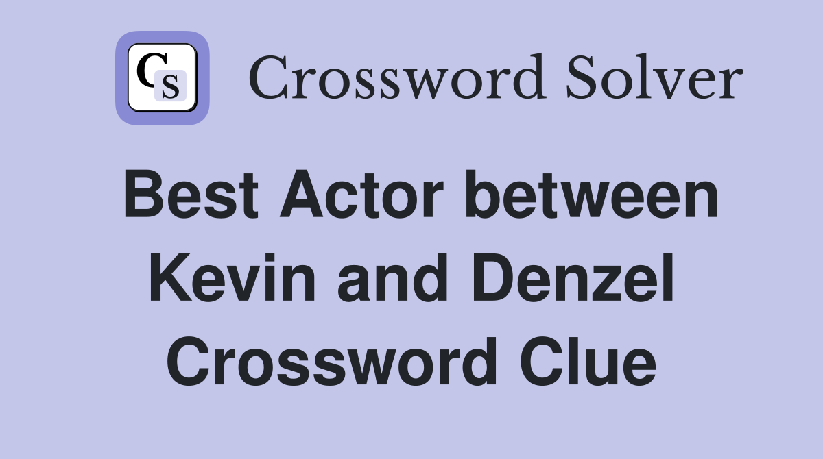 Best Actor between Kevin and Denzel Crossword Clue