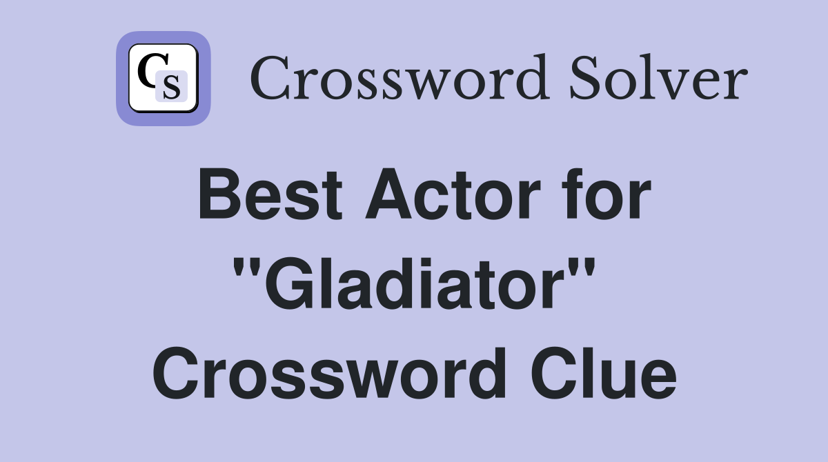 Best Actor for "Gladiator" Crossword Clue