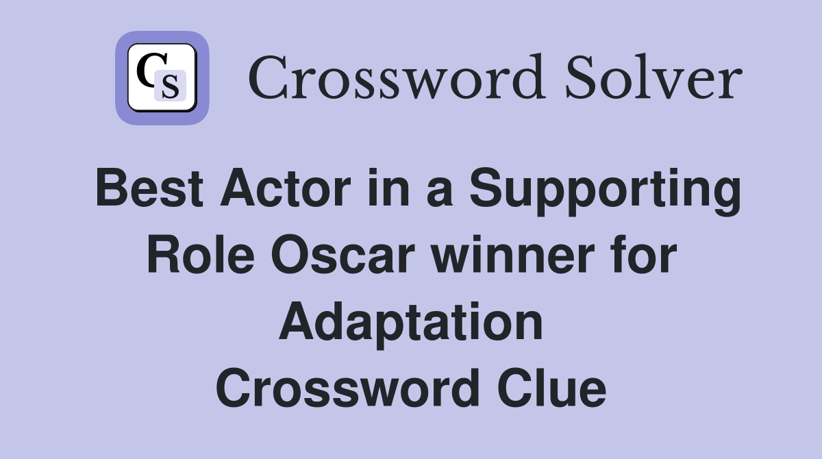 Best Actor in a Supporting Role Oscar winner for Adaptation Crossword Clue
