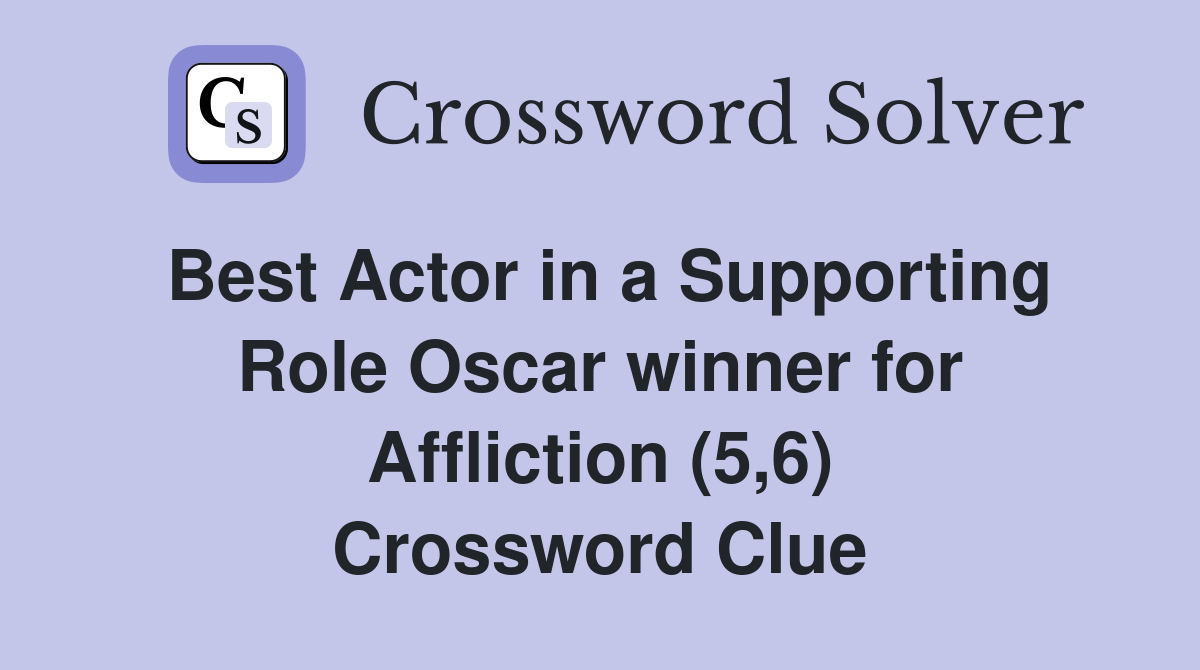Best Actor in a Supporting Role Oscar winner for Affliction (5,6) Crossword Clue