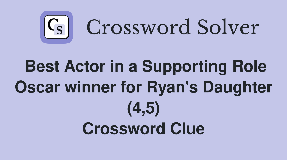 Best Actor in a Supporting Role Oscar winner for Ryan's Daughter (4,5) Crossword Clue