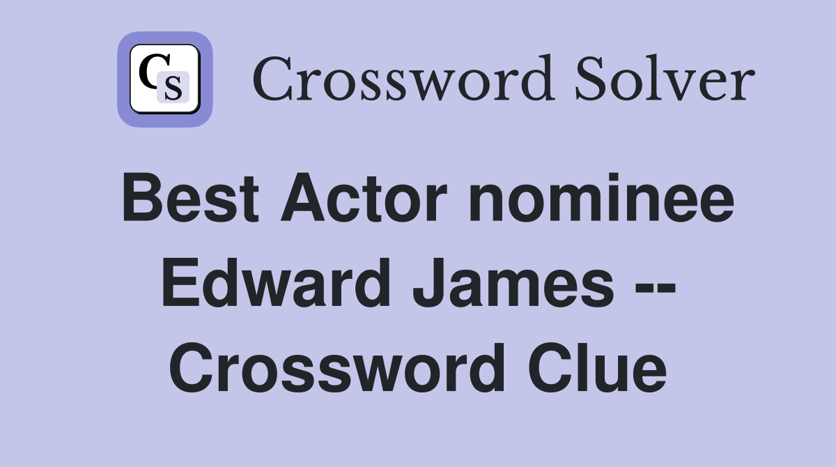 Best Actor nominee Edward James -- Crossword Clue