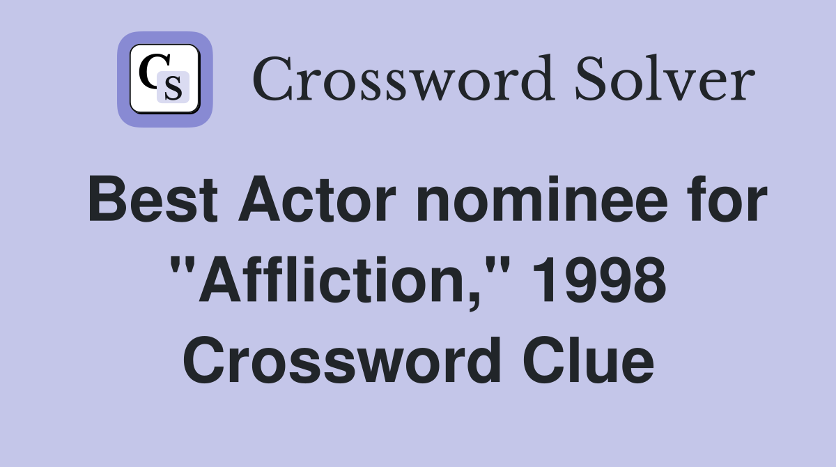 Best Actor nominee for "Affliction," 1998 Crossword Clue