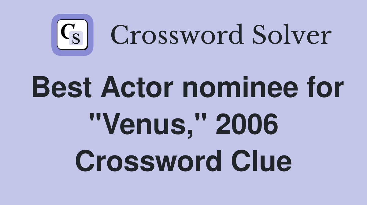 Best Actor nominee for "Venus," 2006 Crossword Clue