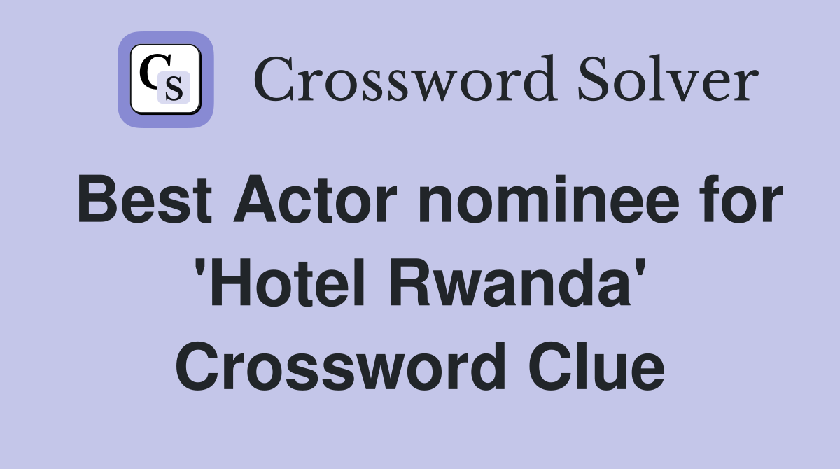 Best Actor nominee for 'Hotel Rwanda' Crossword Clue