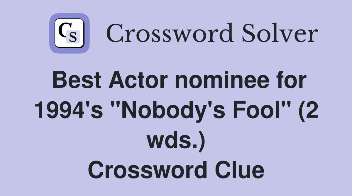Best Actor nominee for 1994's "Nobody's Fool" (2 wds.) Crossword Clue