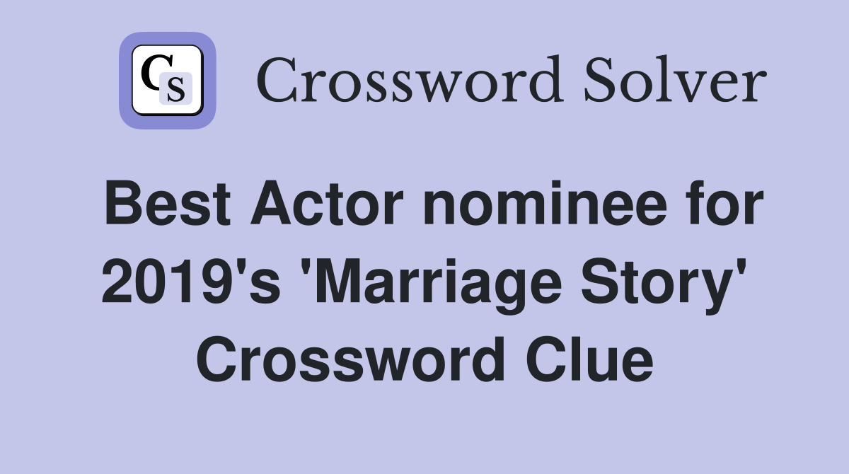 Best Actor nominee for 2019's 'Marriage Story' Crossword Clue