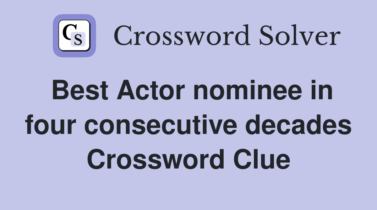 Best Actor nominee in four consecutive decades Crossword Clue
