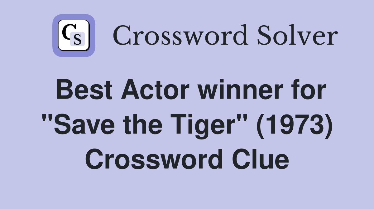 Best Actor winner for "Save the Tiger" (1973) Crossword Clue