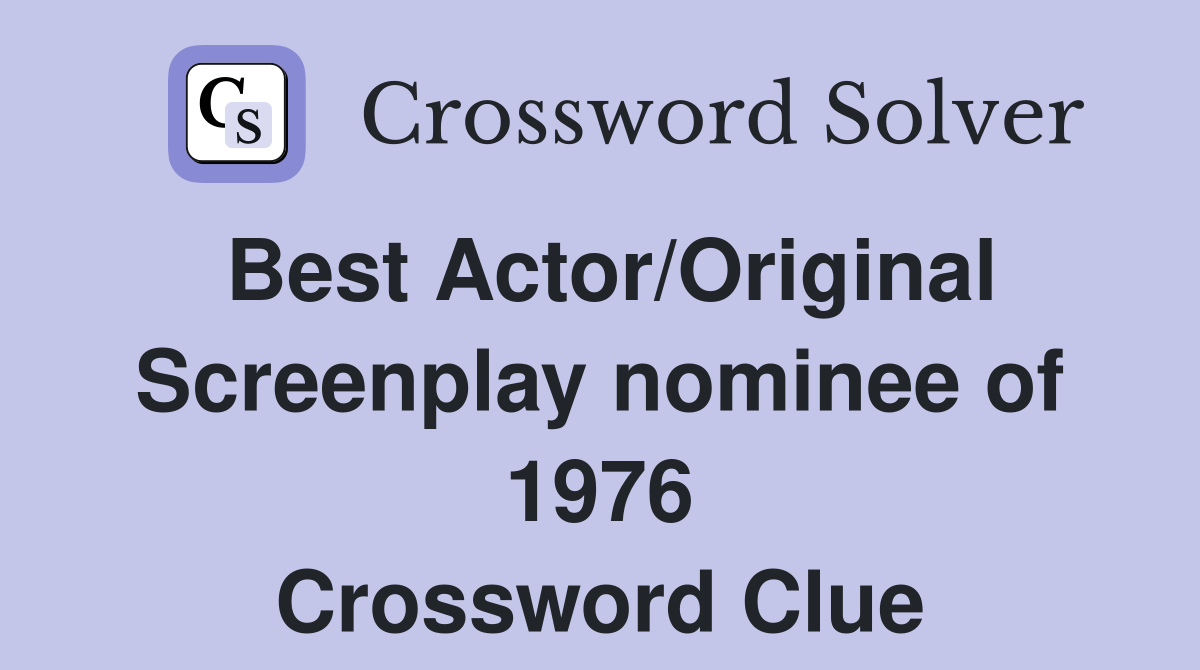 Best Actor/Original Screenplay nominee of 1976 Crossword Clue